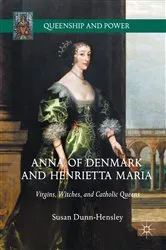 Book cover of Anna of Denmark and Henrietta Maria by Susan Dunn-Hensley