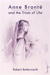 Book cover of Anne Brontë and the Trials of Life by Robert Butterworth