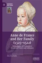 Book cover of Anne de France and Her Family (1325–1522) by Zita Eva Rohr