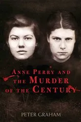Book cover of Anne Perry and the Murder of the Century by Peter Graham