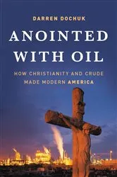 Book cover of Anointed with Oil by Darren Dochuk