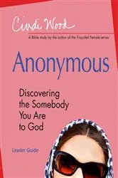 Book cover of Anonymous - Women's Bible Study Leader Guide by Cindi Wood