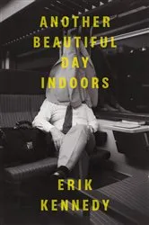 Book cover of Another Beautiful Day Indoors by Erik Kennedy