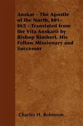 Book cover of Anskar - The Apostle of the North, 801-865 - Translated from the Vita Anskarii by Bishop Rimbert, His Fellow Missionary and Successor by Charles H. Robinson