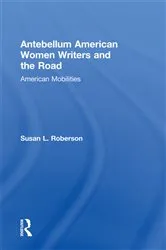 Book cover of Antebellum American Women Writers and the Road by Susan L. Roberson