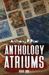 Book cover of Anthology Atriums Two by Anthony P Prior