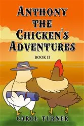 Book cover of Anthony the Chicken's Adventures Book II by Carol Turner