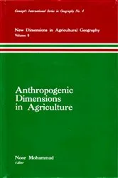 Book cover of Anthropogenic Dimensions in Agriculture (New Dimensions in Agricultural Geography) (Concept's International Series in Geography No.4) by Noor Mohammad