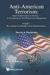 Book cover of Anti-american Terrorism: From Eisenhower To Trump - A Chronicle Of The Threat And Response: Volume I: The Eisenhower Through Carter Administrations by Dennis A Pluchinsky