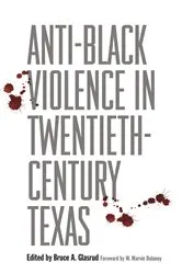 Book cover of Anti-Black Violence in Twentieth-Century Texas by Bruce A. Glasrud
