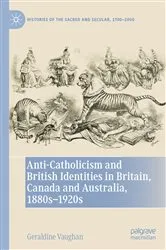 Book cover of Anti-Catholicism and British Identities in Britain, Canada and Australia, 1880s-1920s by Geraldine Vaughan