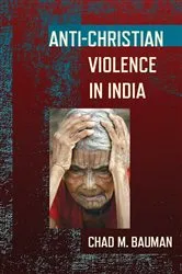 Book cover of Anti-Christian Violence in India by Chad M. Bauman