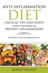 Book cover of Anti-Inflammation Diet: Critical Tips and Hints on How to Eat Healthy and Prevent Inflammation (Large) by Robert Wilson