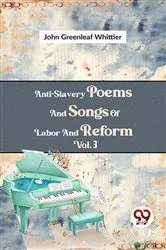 Book cover of Anti-Slavery Poems And Songs Of Labor And Reform Vol.3 by John Greenleaf Whittier