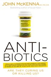 Book cover of Antibiotics – Are They Curing Us or Killing Us? by John McKenna