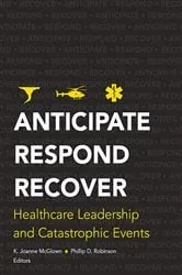 Book cover of Anticipate, Respond, Recover: Healthcare Leadership and Catastrophic Events by K. Joanne McGlown