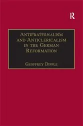 Book cover of Antifraternalism and Anticlericalism in the German Reformation by Geoffrey Dipple