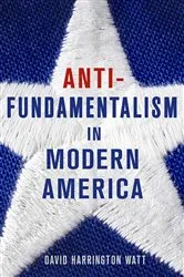 Book cover of Antifundamentalism in Modern America by David Harrington Watt