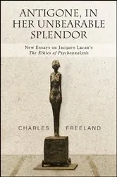 Book cover of Antigone, in Her Unbearable Splendor by Charles Freeland