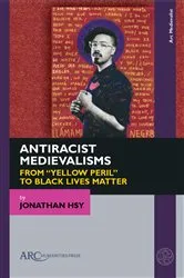 Book cover of Antiracist Medievalisms by Jonathan Hsy