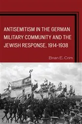 Book cover of Antisemitism in the German Military Community and the Jewish Response, 1914–1938 by Brian E. Crim