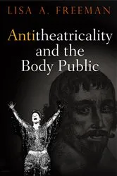 Book cover of Antitheatricality and the Body Public by Lisa A. Freeman
