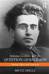 Book cover of Antonio Gramsci and the Question of Religion by Bruce Grelle