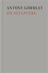Book cover of Antony Gormley on Sculpture by Antony Gormley