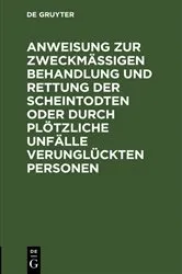Book cover of Anweisung zur zweckmäßigen Behandlung und Rettung der Scheintodten oder durch plötzliche Unfälle verunglückten Personen by Unknown
