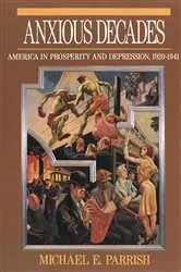 Book cover of Anxious Decades: America in Prosperity and Depression, 1920-1941 by Michael E. Parrish