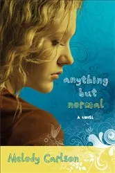 Book cover of Anything but Normal by Melody Carlson