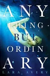 Book cover of Anything But Ordinary by Lara Avery
