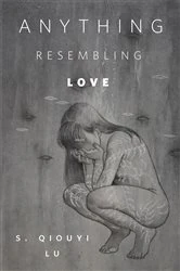 Book cover of Anything Resembling Love by S. Qiouyi Lu