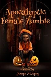 Book cover of Apocalyptic Female Zombie by Joseph Murphy