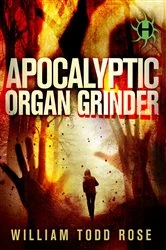 Book cover of Apocalyptic Organ Grinder by William Todd Rose