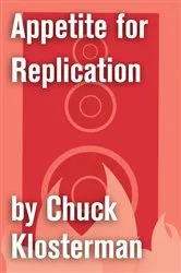 Book cover of Appetite for Replication by Chuck Klosterman