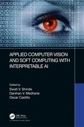 Book cover of Applied Computer Vision and Soft Computing with Interpretable AI by Swati V. Shinde