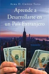 Book cover of Aprende a Desarrollarte en un Pais Extranjero by Alma D. Chavez Tapia