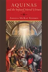 Book cover of Aquinas and the Infused Moral Virtues by Angela McKay Knobel
