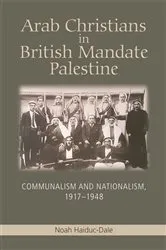 Book cover of Arab Christians in British Mandate Palestine by Noah Haiduc-Dale