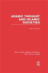 Book cover of Arabic Thought and Islamic Societies (RLE Politics of Islam) by Aziz Al-Azmeh