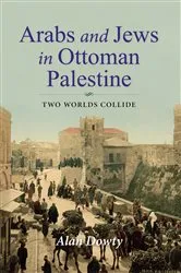 Book cover of Arabs and Jews in Ottoman Palestine by Alan Dowty