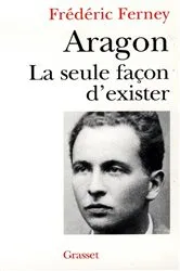 Book cover of Aragon la seule façon d'exister by Frédéric Ferney