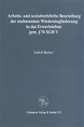Book cover of Arbeits- und sozialrechtliche Beurteilung der stufenweisen Wiedereingliederung in das Erwerbsleben gem. § 74 SGBV by Isabell Becker