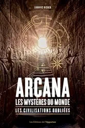 Book cover of Arcana : les mystères du monde - Les civilisations oubliées by Ludovic Richer