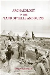 Book cover of Archaeology in the 'Land of Tells and Ruins' by Bart Wagemakers
