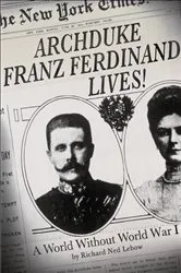 Book cover of Archduke Franz Ferdinand Lives! by Richard Ned Lebow