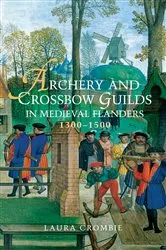 Book cover of Archery and Crossbow Guilds in Medieval Flanders, 1300-1500 by Laura Crombie
