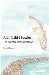 Book cover of Archibald J Fowler The Rooster of Williamstown by Kerry Janet Fowler