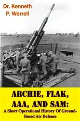 Book cover of ARCHIE, FLAK, AAA, And SAM: A Short Operational History Of Ground-Based Air Defense [Illustrated Edition] by Unknown